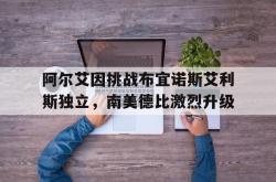 爱游戏体育平台-包含阿尔艾因挑战布宜诺斯艾利斯独立，南美德比激烈升级的词条