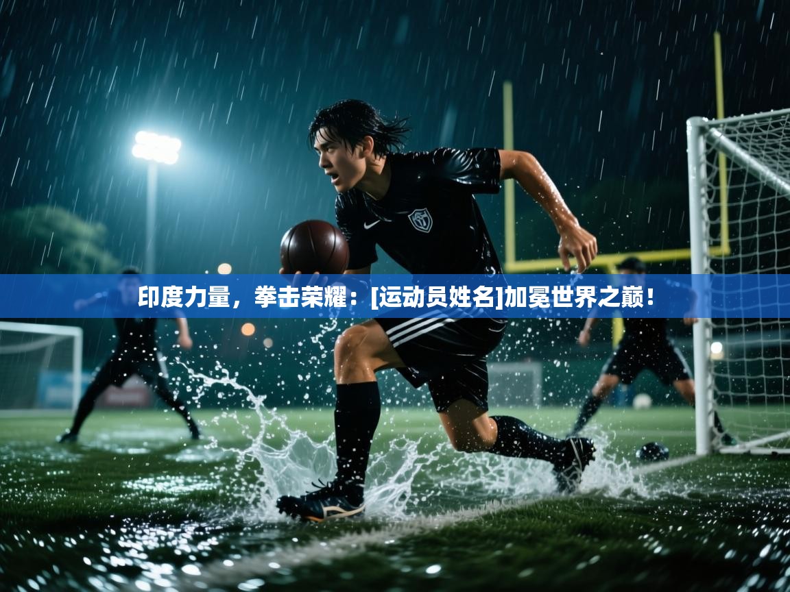 印度力量，拳击荣耀：[运动员姓名]加冕世界之巅！