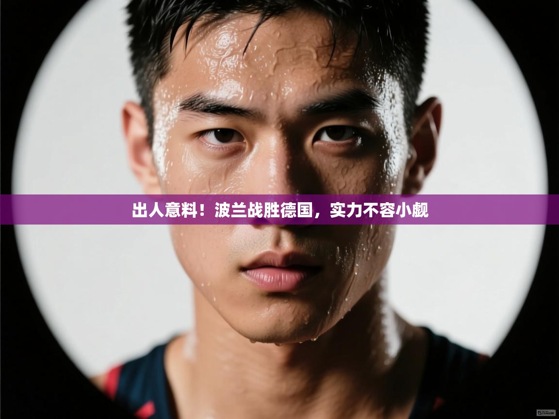 出人意料！波兰战胜德国，实力不容小觑  第1张