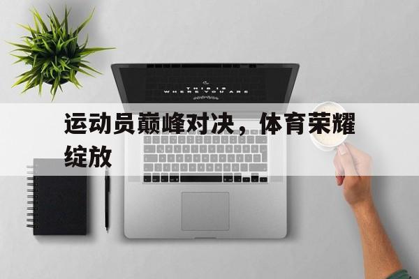 包含运动员巅峰对决，体育荣耀绽放的词条